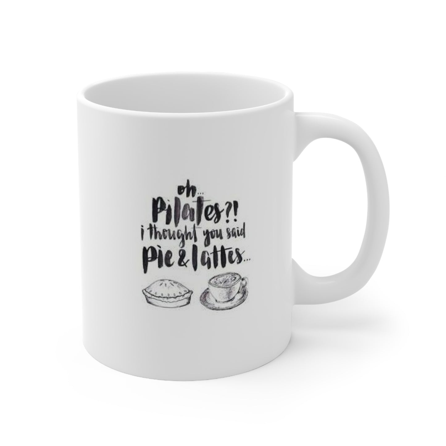 Pie & Lattes or Pilates? Humor: Ceramic Mug 11oz
